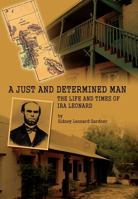 A Just and Determined Man: The Life and Times of IRA Leonard - Sidney Leonard Gardner