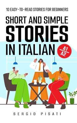 Short and Simple Stories in Italian: 10 Easy-to-Read Stories for Beginners - Sergio Pisati