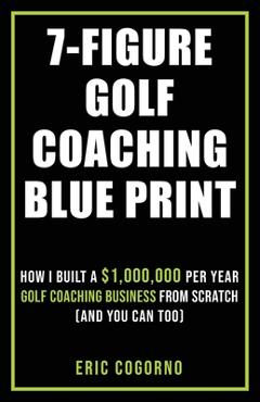 Coperta cărții '7-Figure Golf Coaching Blueprint: HOW I BUILT A $1,000,000 Per Year Golf Coaching Business From Scratch (And You Can'