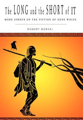 The Long and the Short of It: More Essays on the Fiction of Gene Wolfe - Robert Borski