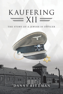 Kaufering Xii: The Story of a Jewish Ss Officer - Danny Rittman