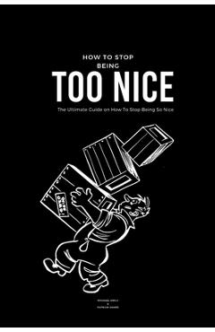 Poza produsului How To Stop Being Too Nice: The Ultimate Guide on How To Stop Being So Nice - Patrick James