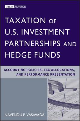 Taxation of U.S. Investment Partnerships and Hedge Funds: Accounting Policies, Tax Allocations, and Performance Presentation - Navendu P. Vasavada