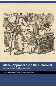 Global Approaches to the Holocaust: Memory, History, and Representation - Mark Celinscak