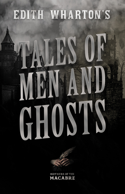 Edith Wharton's Tales of Men and Ghosts - Edith Wharton