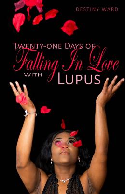 Twenty-One Days Of Falling In Love With Lupus - Destiny Ward