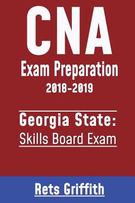 CNA Exam Preparation 2018-2019: Georgia State Skills Board Exam: CNA Exam Preparation 2018-2019: Georgia Skills - Rets Griffith
