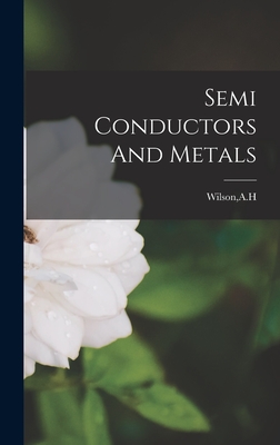 Semi Conductors And Metals - A. H. Wilson