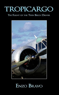 Tropicargo: The Flight of the Twin Beech Driver - Enzo Bravo