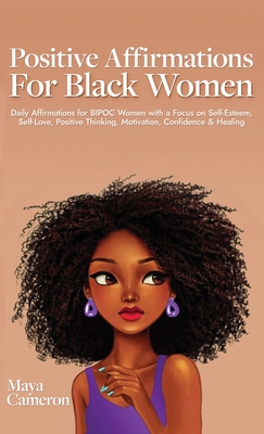 Positive Affirmations for Black Women: Daily Affirmations for BIPOC Women with a Focus on Self-Esteem, Self-Love, Positive Thinking, Motivation, Confi - Maya Cameron