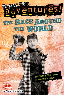 The Race Around the World (Totally True Adventures): How Nellie Bly Chased an Impossible Dream... - Nancy Castaldo