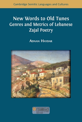 New Words to Old Tunes: Genres and Metrics of Lebanese Zajal Poetry - Adnan Haydar