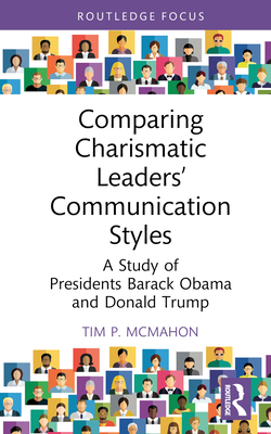 Comparing Charismatic Leaders' Communication Styles: A Study of Presidents Barack Obama and Donald Trump - Tim P. Mcmahon