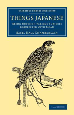 Things Japanese: Being Notes on Various Subjects Connected with Japan - Basil Hall Chamberlain