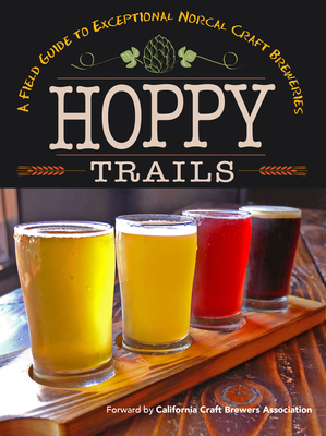 Hoppy Trails: A Field Guide to Exceptional Norcal Craft Breweries - Yellow Pear Press
