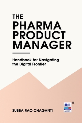 The Pharma Product Manager: Handbook for Navigating the Digital Frontier - Subba Rao Chaganti