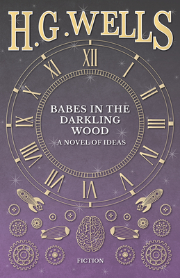Babes in the Darkling Wood - A Novel of Ideas - H. G. Wells
