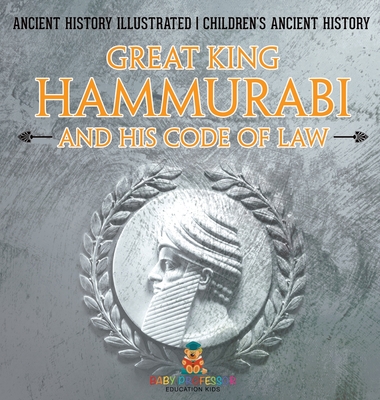 Great King Hammurabi and His Code of Law - Ancient History Illustrated Children's Ancient History - 