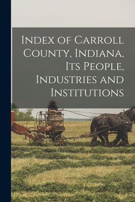 Index of Carroll County, Indiana, Its People, Industries and Institutions - 