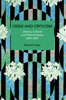 Crisis and Criticism: Literary, Cultural and Political Essays, 2009-2021 - Benjamin Noys
