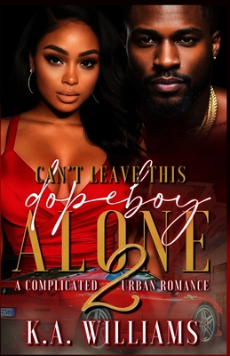 Can't Leave This Dopeboy Alone: A Complicated Urban Romance 2 - K. A. Williams
