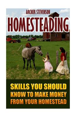 Homesteading: Skills You Should Know To Make Money From Your Homestead - Stevenson Stevenson
