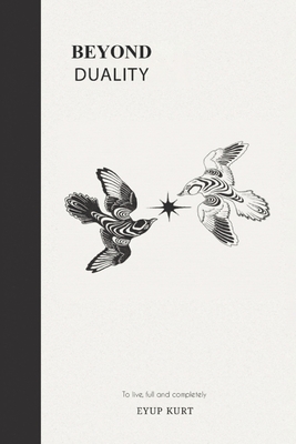 Beyond Duality: To live, full and completely. - Ayşegl Cengiz