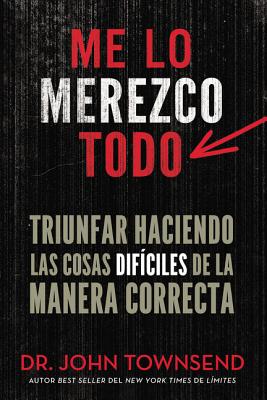 Me lo merezco todo: Triunfar haciendo las cosas difíciles de la manera correcta - John Townsend