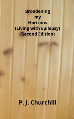 Coperta cărții 'Broadening my Horizons - Living with Epilepsy (Second Edition) - P. J. Churchill'