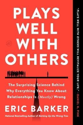 Plays Well with Others: The Surprising Science Behind Why Everything You Know about Relationships Is (Mostly) Wrong - Eric Barker