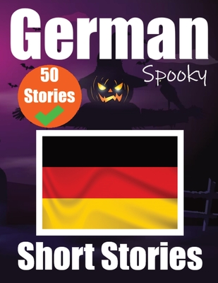 50 Short Spooky Storiеs in German A Bilingual Journеy in English and German: Haunted Tales in English and German Learn German Language in - Auke De Haan
