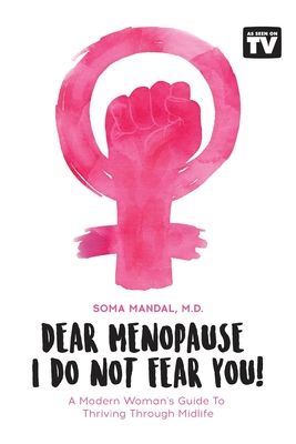 Dear Menopause, I Do Not Fear You!: A Modern Woman's Guide To Thriving Through Midlife - Soma Mandal