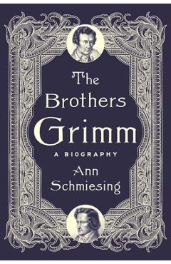 Coperta cărții 'The Brothers Grimm: A Biography - Ann Schmiesing'