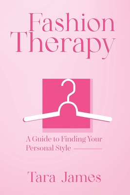 Fashion Therapy: A Guide to Finding Your Personal Style - Tara James