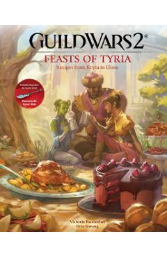 Poza produsului Guild Wars 2: Feasts of Tyria: Recipes from Kryta to Elona - Victoria Rosenthal