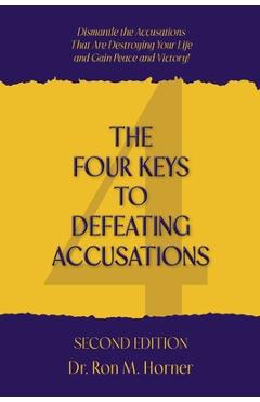Coperta cărții 'The Four Keys to Defeating Accusations - Second Edition: Dismantle the Accusations That Are Destroying Your Life and'