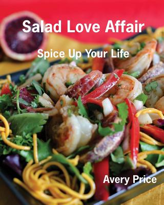 Salad Love Affair: Spice Up Your Life - Avery Price