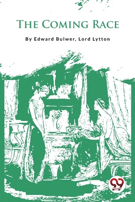 The Coming Race - Lord Lytton Edward Bulwer