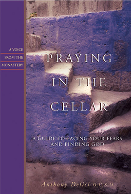 Praying in the Cellar: A Guide to Facing Your Fears and Finding God - Anthony Delisi