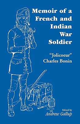 Memoir of a French and Indian War Soldier [By] Jolicoeur Charles Bonin - Charles Jolicoeur Bonin
