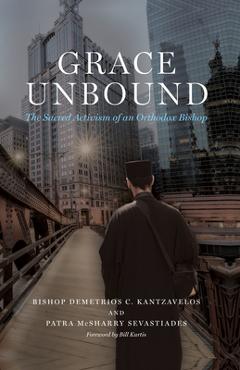 Coperta cărții 'Grace Unbound: The Sacred Activism of an Orthodox Bishop - Bishop Demetrios C. Kantzavelos'