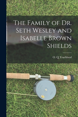 The Family of Dr. Seth Wesley and Isabelle Brown Shields - O. Q. Trueblood