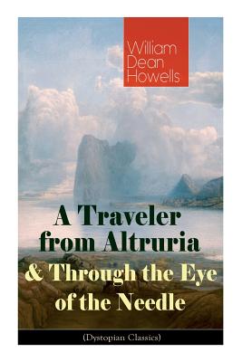 A Traveler from Altruria & Through the Eye of the Needle (Dystopian Classics) - William Dean Howells