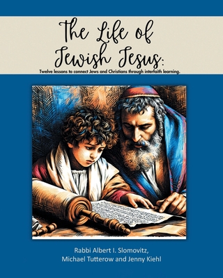 The Life of Jewish Jesus: Twelve lessons to connect Jews and Christians through interfaith learning -