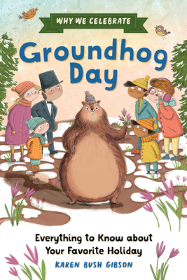 Why We Celebrate Groundhog Day: Everything to Know about Your Favorite Holiday - Karen Bush Gibson