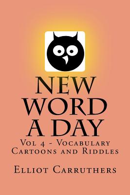 New Word A Day - Vol 4: Vocabulary Cartoons and Riddles - Elliot S. Carruthers