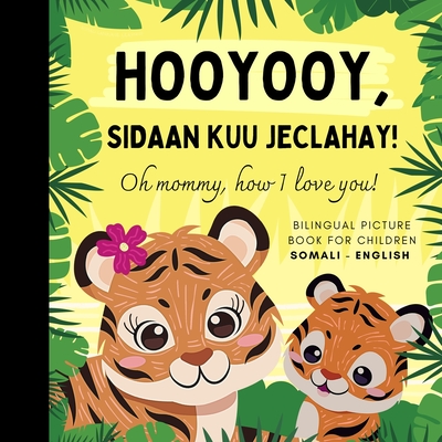 Oh mommy, how I love you! Bilingual Picture Book for Children, Somali Language Learning: Learn Somali for Beginners, Reading with Mother Son Daughter -