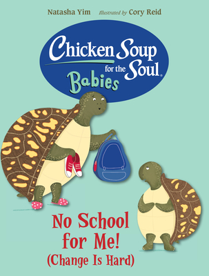 Chicken Soup for the Soul Babies: No School for Me! (Change Is Hard) - Natasha Yim
