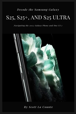 Decode the Samsung Galaxy S25, S25+, and S25 Ultra: Navigating the 2025 Galaxy Phone and One UI 7 - Scott La Counte