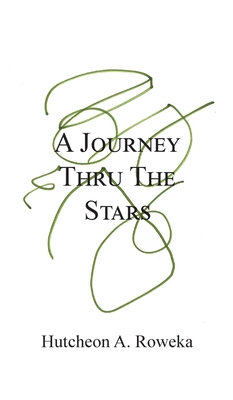 A Journey Thru The Stars - Hutcheon A. Roweka